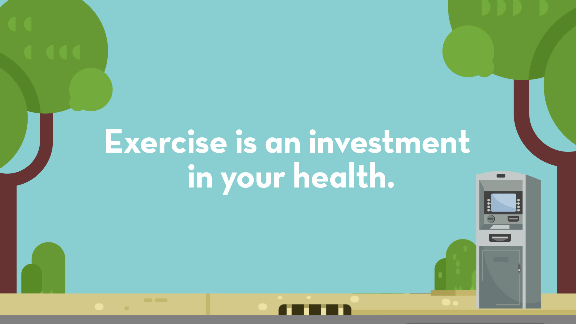 Exercise is an investment in your health. 