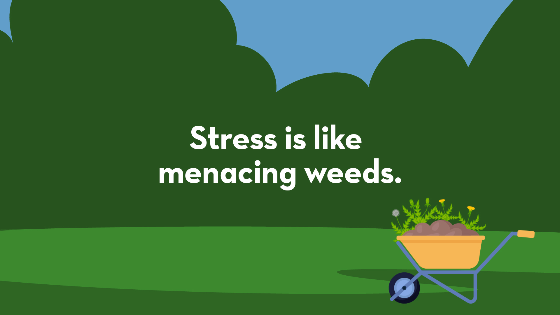 Stress in like menacing weeds. 